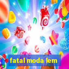 fatal moda lem